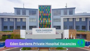 New x1 Eden Gardens Private Hospital Vacancies 2024 | Apply Now @edengph.co.za for Supervisor, Pharmacy Storeman Jobs